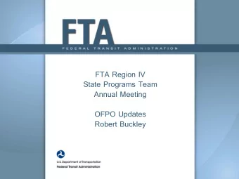 FTA Region IV  State Programs Team  Annual Meeting  OFPO Updates  Robert Buckley  Agenda  What