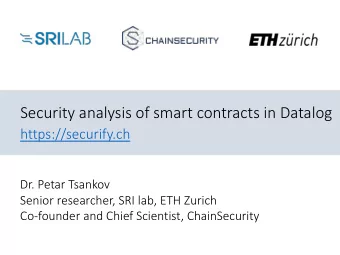 Security analysis of smart contracts in Datalog  https://securify.ch  Dr. Petar Tsankov  Senior