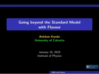 Going beyond the Standard Model  with Flavour  Anirban Kundu  University of Calcutta  January 19,