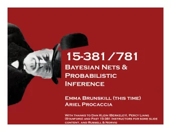 15-381/781  Bayesian Nets &amp;  Probabilistic  Inference  Emma Brunskill (this time)  Ariel