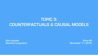 TOPIC 3:  COUNTERFACTUALS &amp; CAUSAL MODELS  Dan Lassiter  Paris VII  Stanford Linguistics