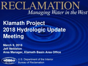 Klamath Project  2018 Hydrologic Update  Meeting  March 9, 2018  Jeff Nettleton  Area Manager,
