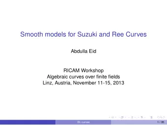 Smooth models for Suzuki and Ree Curves  Abdulla Eid  RICAM Workshop  Algebraic curves over finite