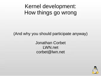 Kernel development:  How things go wrong  (And why you should participate anyway)  Jonathan Corbet