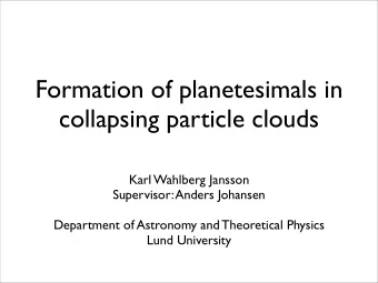 Formation of planetesimals in  collapsing particle clouds  Karl Wahlberg Jansson  Supervisor: