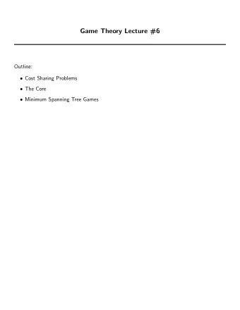 Game Theory Lecture #6  Outline:  Cost Sharing Problems  The Core  Minimum Spanning Tree