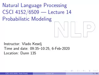 Natural Language Processing  CSCI 4152/6509  Lecture 14  Probabilistic Modeling  Instructor:
