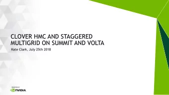 CLOVER HMC AND STAGGERED  MULTIGRID ON SUMMIT AND VOLTA  Kate Clark, July 25th 2018  OUTLINE  with