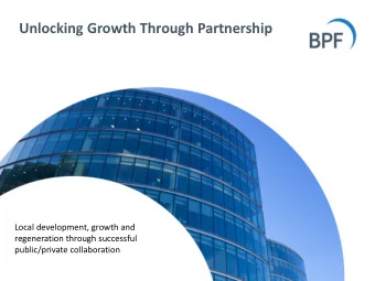 Unlocking Growth Through Partnership  Local development, growth and  regeneration through