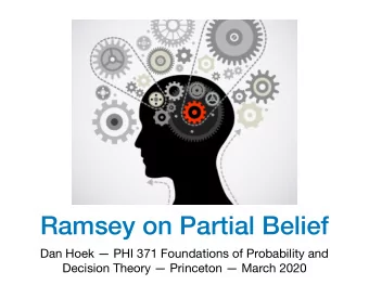 Ramsey on Partial Belief  Dan Hoek  PHI 371 Foundations of Probability and  Decision Theory