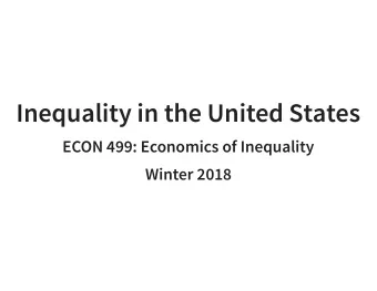 Inequality in the United States  ECON 499: Economics of Inequality  Winter 2018  What is