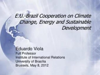 E.U.-Brazil Cooperation on Climate  Change, Energy and Sustainable  Development Eduardo Viola  Full