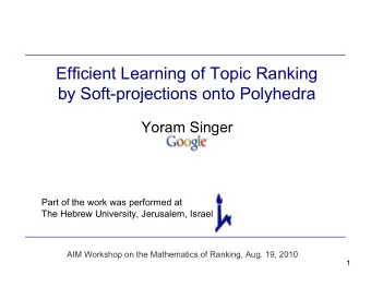 Efficient Learning of Topic Ranking  by Soft-projections onto Polyhedra  Yoram Singer  Part of the