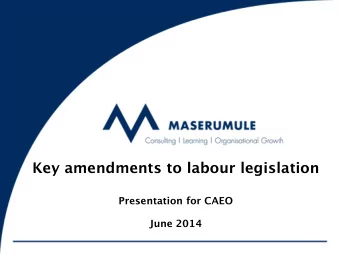 Key amendments to labour legislation Presentation for CAEO  June 2014  BCEA  2  BCEA: key changes