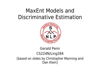 MaxEnt Models and  Discriminative Estimation  Gerald Penn  CS224N/Ling284  [based on slides by