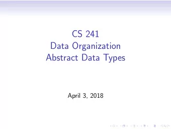 CS 241  Data Organization  Abstract Data Types  April 3, 2018  Abstract Data Types  List