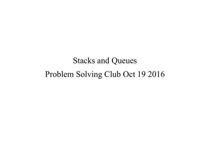 stacks and queues problem solving club oct 19 2016 stacks