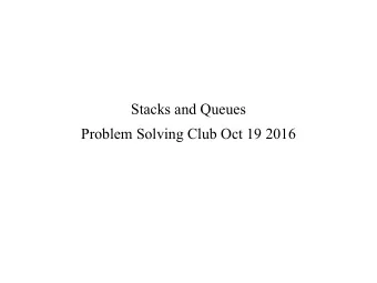 Stacks and Queues  Problem Solving Club Oct 19 2016  Stacks  A stack is a container of  objects