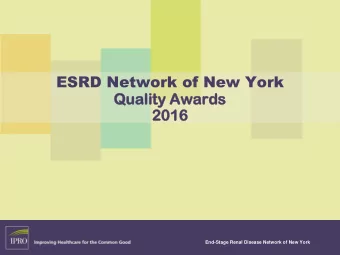 ESRD Network of New York  Qu  Quali  lity  ty Awards  ards  201 016  End-Stage Renal Disease