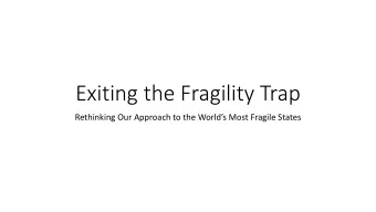 Exiting the Fragility Trap  Rethinking Our Approach to the Worlds Most Fragile States  Problem