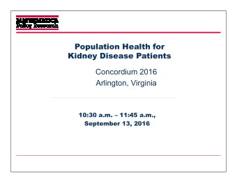 Population Health for  Kidney Disease Patients  Concordium 2016  Arlington, Virginia  10:30 a.m.