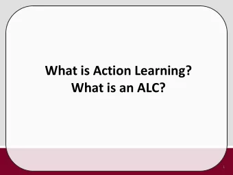 What is Action Learning?  What is an ALC?  1  What is Action Learning?    Learning by doing