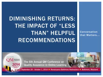 DIMINISHING RETURNS:  THE IMPACT OF LESS  THAN HELPFUL  Conversation  that Matters.