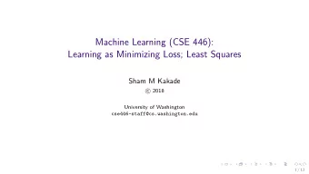 Machine Learning (CSE 446):  Learning as Minimizing Loss; Least Squares  Sham M Kakade  c  2018