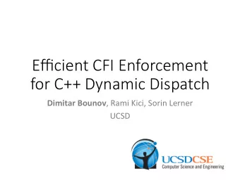 Efficient CFI Enforcement  for C++ Dynamic Dispatch Dimitar Bounov , Rami Kici, Sorin Lerner  UCSD