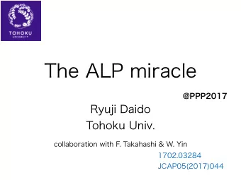 The ALP miracle  collaboration with F. Takahashi &amp; W. Yin  Ryuji Daido  Tohoku Univ.  @PPP2017