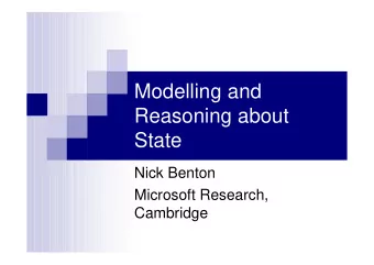 Modelling and  Reasoning about  State  Nick Benton  Microsoft Research,  Cambridge  k  Introduction