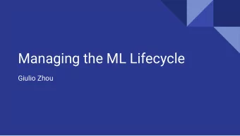 Managing the ML Lifecycle  Giulio Zhou  Background and Context    In the past few decades,