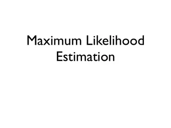 Maximum Likelihood  Estimation  MLE  tool for parameter estimation  good approach for cases