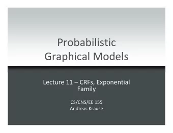 Probabilistic  Graphical Models  Lecture 11  CRFs, Exponential  Family  CS/CNS/EE 155  Andreas
