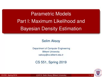 Parametric Models  Part I: Maximum Likelihood and  Bayesian Density Estimation  Selim Aksoy