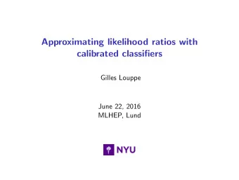 Approximating likelihood ratios with  calibrated classifiers  Gilles Louppe  June 22, 2016  MLHEP,