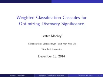 Weighted Classification Cascades for  Optimizing Discovery Significance Lester Mackey