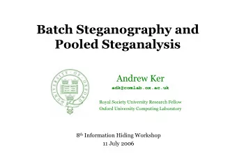Batch Steganography and  Pooled Steganalysis  Andrew Ker  adk@comlab.ox.ac.uk  Royal Society