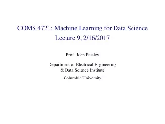 COMS 4721: Machine Learning for Data Science  Lecture 9, 2/16/2017  Prof. John Paisley  Department