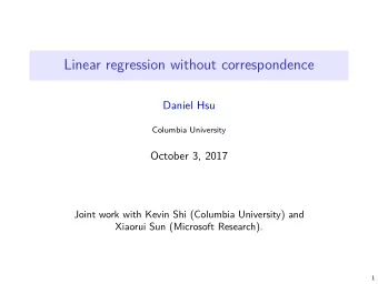 Linear regression without correspondence  Daniel Hsu  Columbia University  October 3, 2017  Joint
