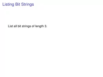 Listing Bit Strings  List all bit strings of length 3.  Listing Bit Strings  List all bit strings