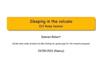 Sleeping in the volcano  ECC Rump Session  Damien Robert  (Slides done under pressure by Ben