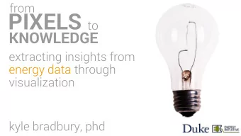 PIXELS  to  KNOWLEDGE  extracting insights from  energy data through  visualization  kyle bradbury,