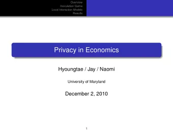 Privacy in Economics  Hyoungtae / Jay / Naomi  University of Maryland  December 2, 2010  1