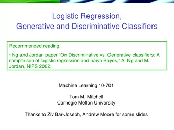Logistic Regression,  Generative and Discriminative Classifiers  Recommended reading:   Ng and