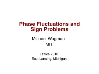 Phase Fluctuations and  Sign Problems  Michael Wagman  MIT  Lattice 2018  East Lansing, Michigan