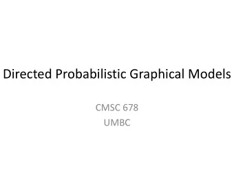 Directed Probabilistic Graphical Models  CMSC 678  UMBC  Announcement 1: Assignment 3 Due Wednesday