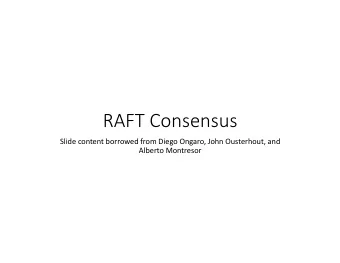 RAFT Consensus  Slide content borrowed from Diego Ongaro, John Ousterhout, and  Alberto Montresor