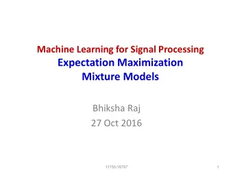 Mixture Models  Bhiksha Raj  27 Oct 2016  11755/18797  1  Learning Distributions for Data