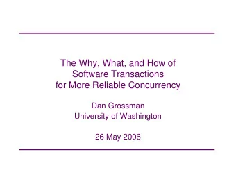 The Why, What, and How of  Software Transactions  for More Reliable Concurrency  Dan Grossman